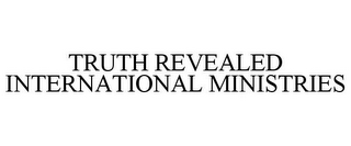 TRUTH REVEALED INTERNATIONAL MINISTRIES