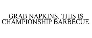 GRAB NAPKINS. THIS IS CHAMPIONSHIP BARBECUE.