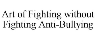 ART OF FIGHTING WITHOUT FIGHTING ANTI-BULLYING