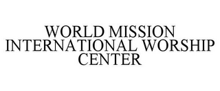 WORLD MISSION INTERNATIONAL WORSHIP CENTER