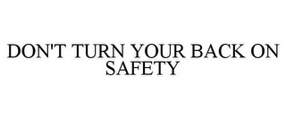 DON'T TURN YOUR BACK ON SAFETY