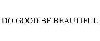 DO GOOD BE BEAUTIFUL