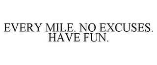 EVERY MILE. NO EXCUSES. HAVE FUN.