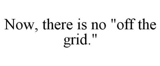 NOW, THERE IS NO "OFF THE GRID."