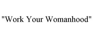 "WORK YOUR WOMANHOOD"