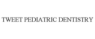 TWEET PEDIATRIC DENTISTRY