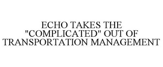 ECHO TAKES THE "COMPLICATED" OUT OF TRANSPORTATION MANAGEMENT