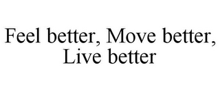 FEEL BETTER, MOVE BETTER, LIVE BETTER