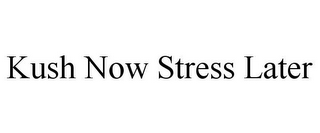 KUSH NOW STRESS LATER