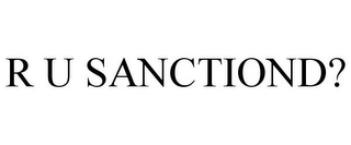 R U SANCTIOND?