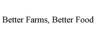 BETTER FARMS, BETTER FOOD