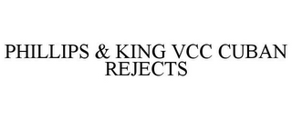 PHILLIPS & KING VCC CUBAN REJECTS