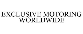 EXCLUSIVE MOTORING WORLDWIDE