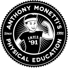 ANTHONY MONETTI'S PHYSICAL EDUCATION SINCE 1991 A.M.P.E.D. '91