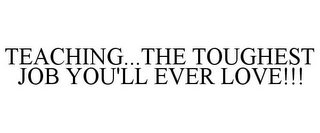 TEACHING...THE TOUGHEST JOB YOU'LL EVER LOVE!!!