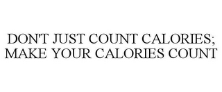 DON'T JUST COUNT CALORIES; MAKE YOUR CALORIES COUNT