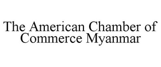 THE AMERICAN CHAMBER OF COMMERCE MYANMAR