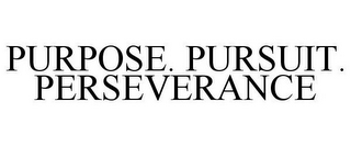 PURPOSE. PURSUIT. PERSEVERANCE