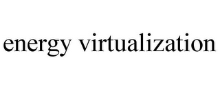 ENERGY VIRTUALIZATION