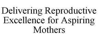 DELIVERING REPRODUCTIVE EXCELLENCE FOR ASPIRING MOTHERS