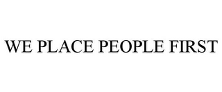 WE PLACE PEOPLE FIRST