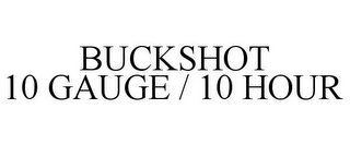 BUCKSHOT 10 GAUGE / 10 HOUR