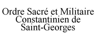 ORDRE SACRÉ ET MILITAIRE CONSTANTINIEN DE SAINT-GEORGES