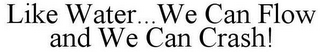 LIKE WATER...WE CAN FLOW AND WE CAN CRASH!