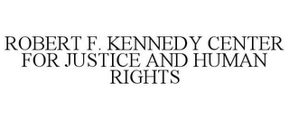 ROBERT F. KENNEDY CENTER FOR JUSTICE AND HUMAN RIGHTS