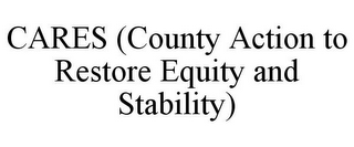 CARES (COUNTY ACTION TO RESTORE EQUITY AND STABILITY)