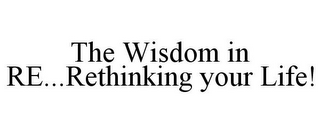 THE WISDOM IN RE...RETHINKING YOUR LIFE!