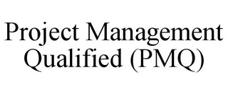 PROJECT MANAGEMENT QUALIFIED (PMQ)