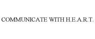 COMMUNICATE WITH H.E.A.R.T.