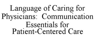 LANGUAGE OF CARING FOR PHYSICIANS: COMMUNICATION ESSENTIALS FOR PATIENT-CENTERED CARE