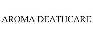 AROMA DEATHCARE