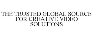 THE TRUSTED GLOBAL SOURCE FOR CREATIVE VIDEO SOLUTIONS