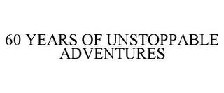 60 YEARS OF UNSTOPPABLE ADVENTURES