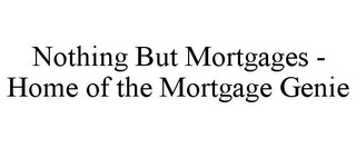 NOTHING BUT MORTGAGES - HOME OF THE MORTGAGE GENIE