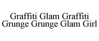 GRAFFITI GLAM GRAFFITI GRUNGE GRUNGE GLAM GIRL