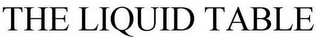 THE LIQUID TABLE