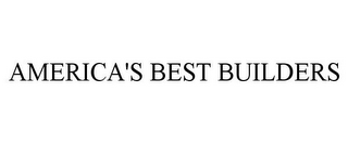 AMERICA'S BEST BUILDERS