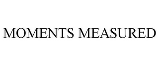 MOMENTS MEASURED