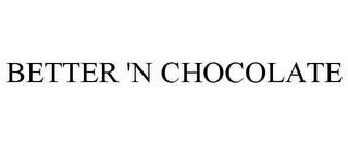 BETTER 'N CHOCOLATE