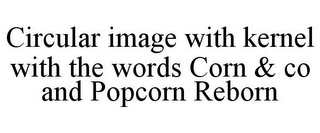 CIRCULAR IMAGE WITH KERNEL WITH THE WORDS CORN & CO AND POPCORN REBORN