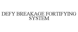 DEFY BREAKAGE FORTIFYING SYSTEM