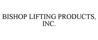 BISHOP LIFTING PRODUCTS, INC.