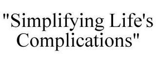 "SIMPLIFYING LIFE'S COMPLICATIONS"