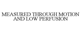 MEASURED THROUGH MOTION AND LOW PERFUSION