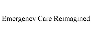 EMERGENCY CARE REIMAGINED