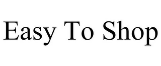 EASY TO SHOP